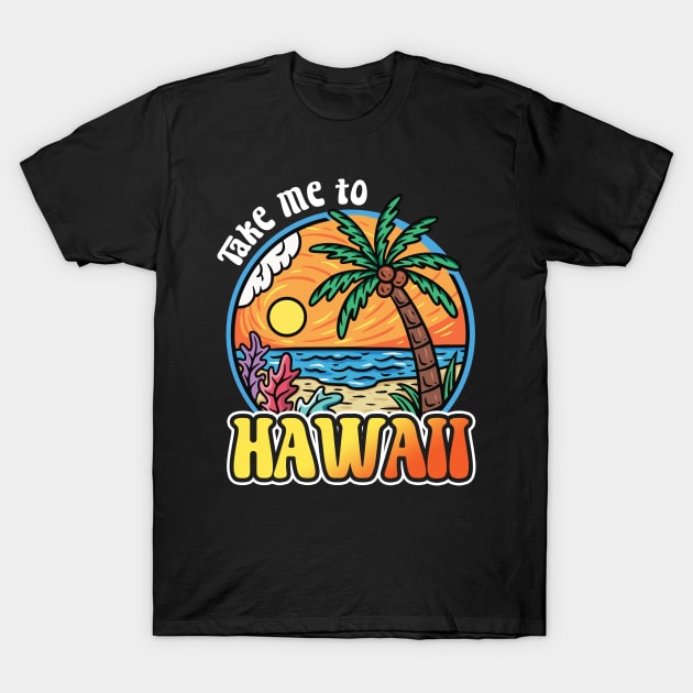 Take Me To Hawaii T-Shirt by BDAZ